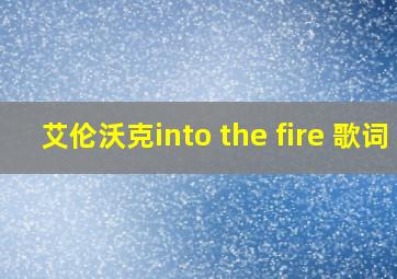 艾伦沃克into the fire 歌词